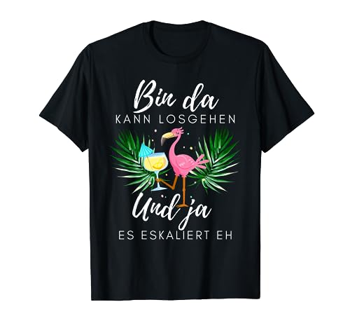 Flamingo Bin da kann losgehen und ja es eskaliert eh T-Shirt